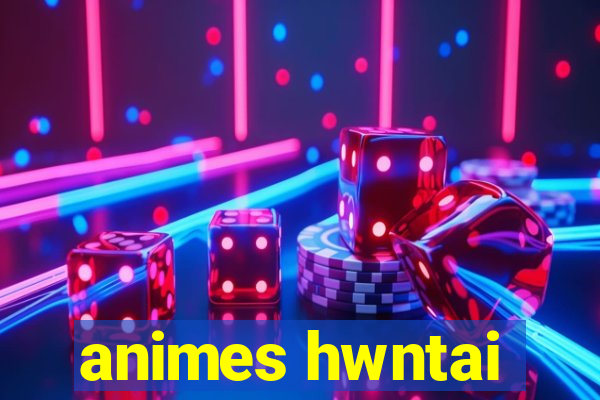 animes hwntai